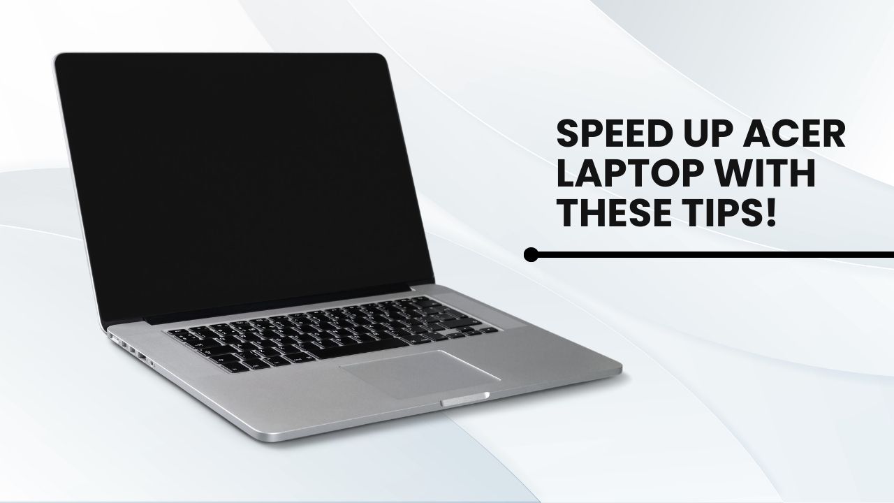 Speed up Acer Laptop with these tips,Speeding Acer Laptop